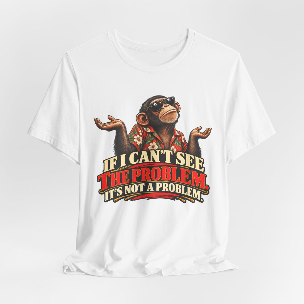 If I Can’t See the Problem, It’s Not a Problem Funny Monkey T-Shirt