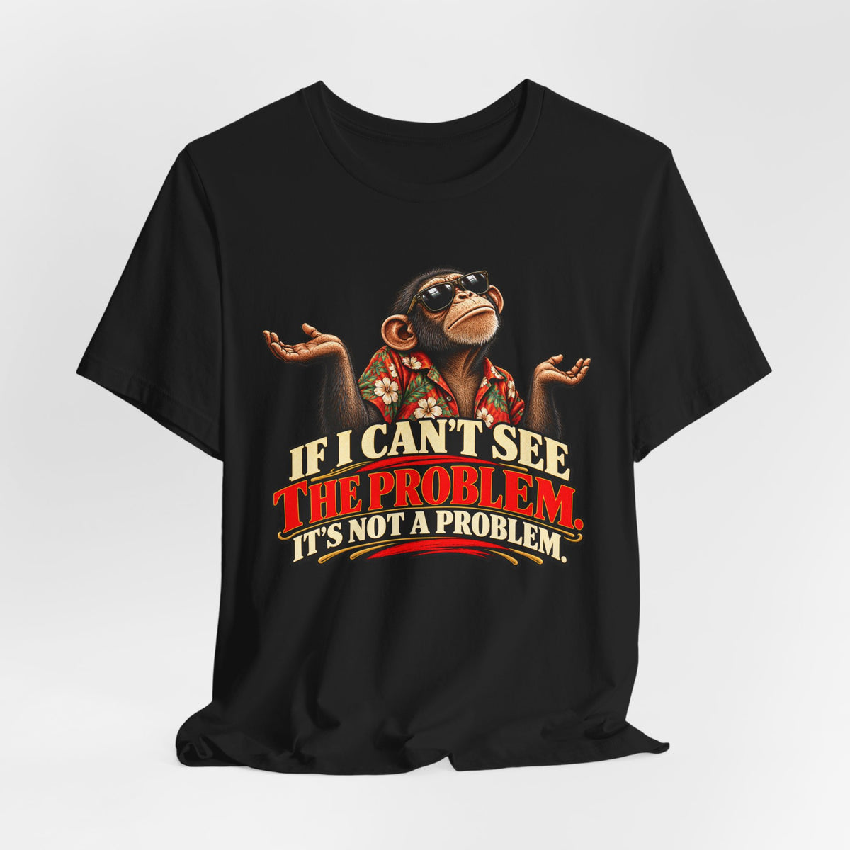 If I Can’t See the Problem, It’s Not a Problem Funny Monkey T-Shirt