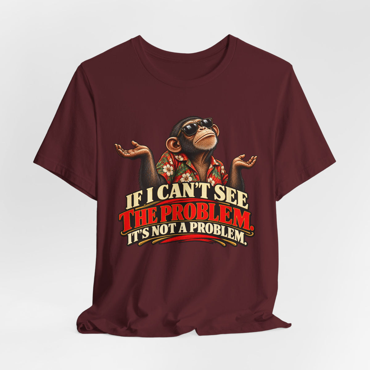 If I Can’t See the Problem, It’s Not a Problem Funny Monkey T-Shirt