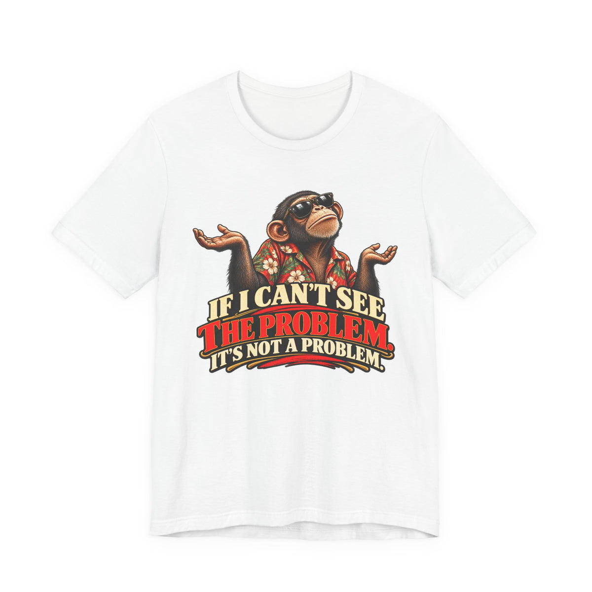 If I Can’t See the Problem, It’s Not a Problem Funny Monkey T-Shirt