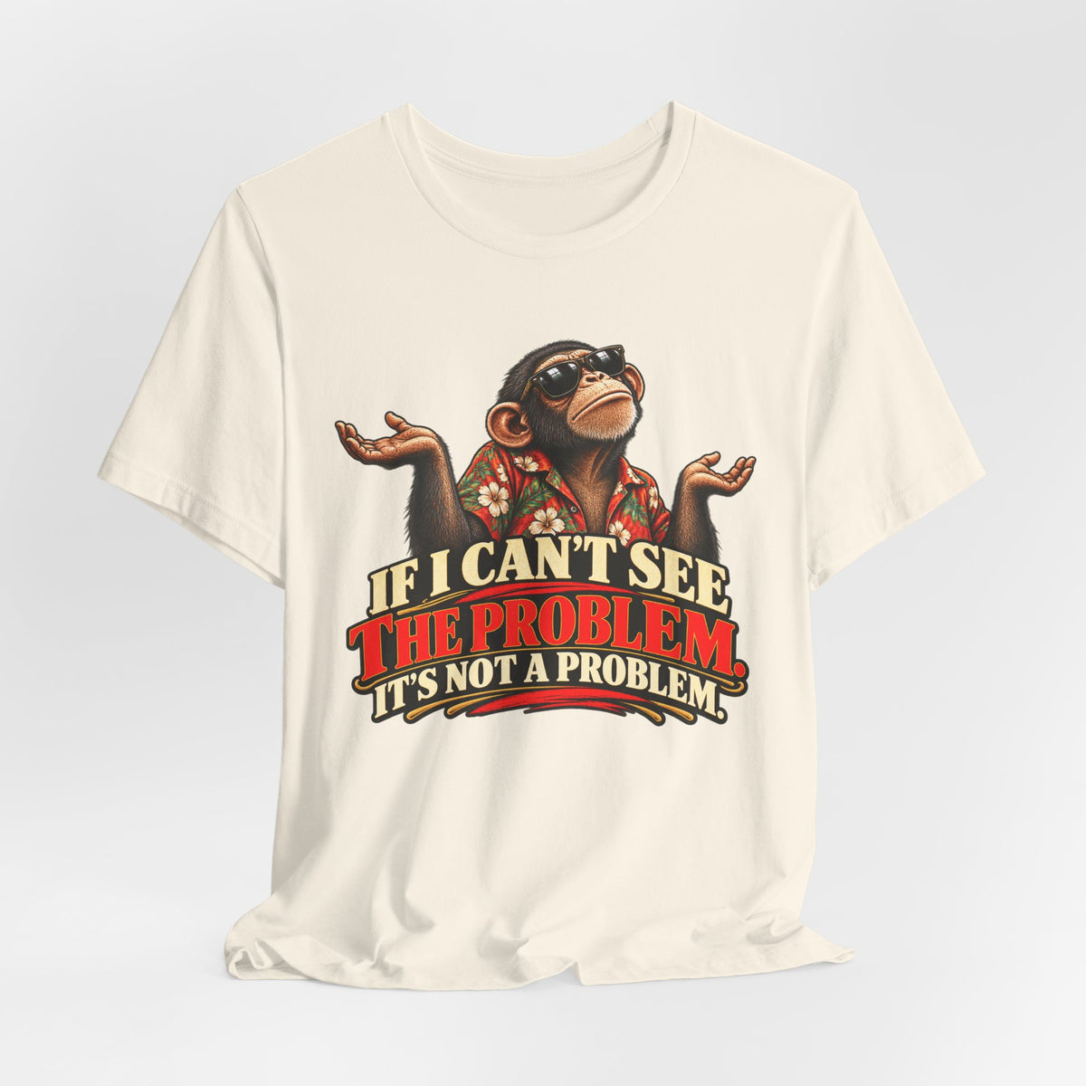 If I Can’t See the Problem, It’s Not a Problem Funny Monkey T-Shirt