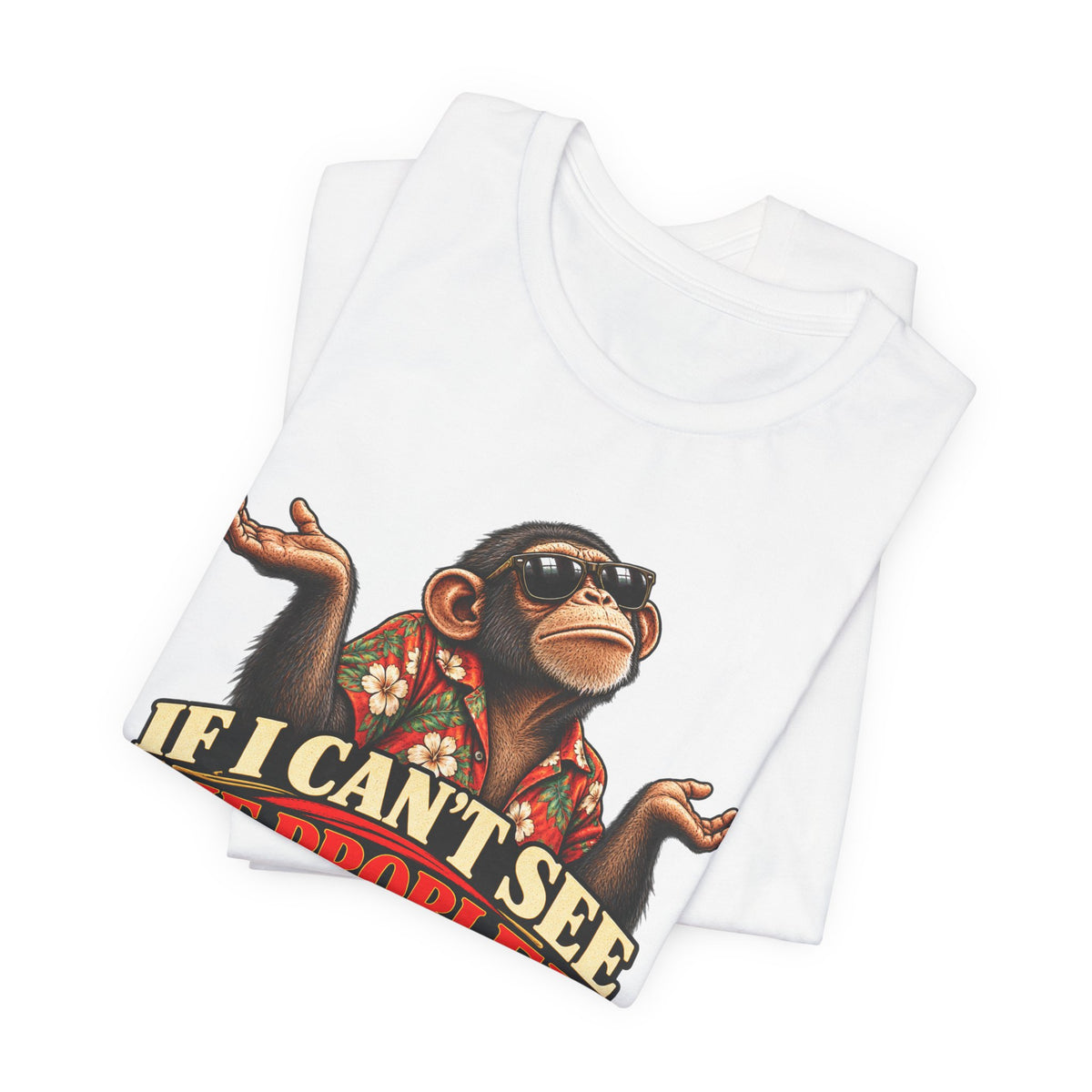 If I Can’t See the Problem, It’s Not a Problem Funny Monkey T-Shirt