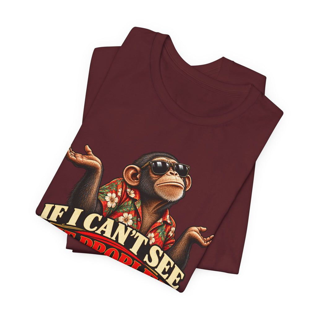 If I Can’t See the Problem, It’s Not a Problem Funny Monkey T-Shirt