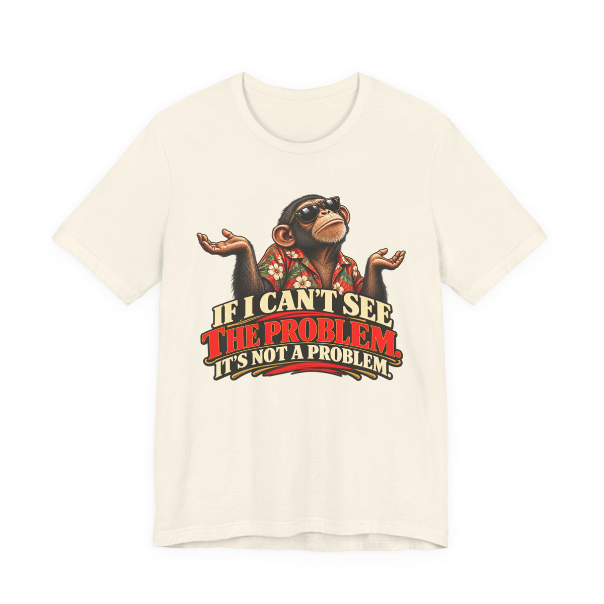 If I Can’t See the Problem, It’s Not a Problem Funny Monkey T-Shirt